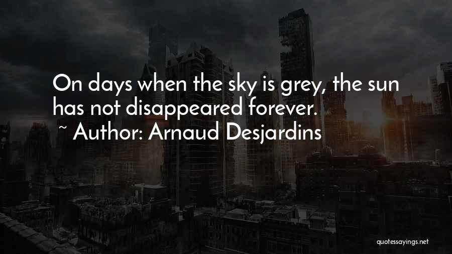 Arnaud Desjardins Quotes: On Days When The Sky Is Grey, The Sun Has Not Disappeared Forever.