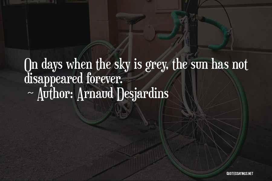 Arnaud Desjardins Quotes: On Days When The Sky Is Grey, The Sun Has Not Disappeared Forever.