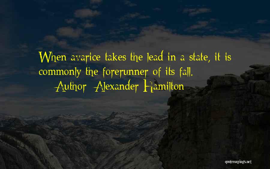 Alexander Hamilton Quotes: When Avarice Takes The Lead In A State, It Is Commonly The Forerunner Of Its Fall.