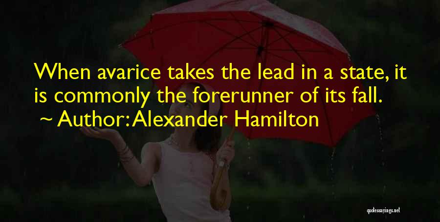Alexander Hamilton Quotes: When Avarice Takes The Lead In A State, It Is Commonly The Forerunner Of Its Fall.
