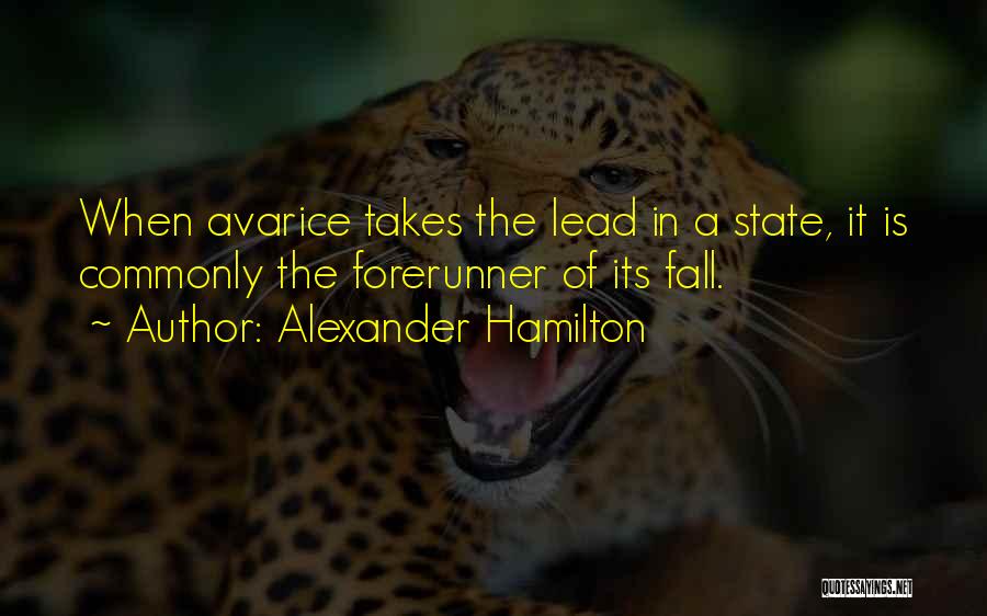 Alexander Hamilton Quotes: When Avarice Takes The Lead In A State, It Is Commonly The Forerunner Of Its Fall.