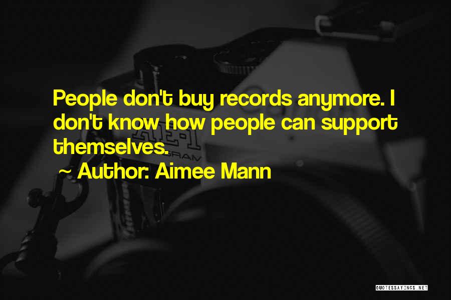 Aimee Mann Quotes: People Don't Buy Records Anymore. I Don't Know How People Can Support Themselves.