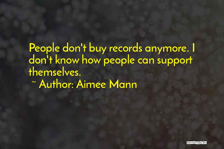 Aimee Mann Quotes: People Don't Buy Records Anymore. I Don't Know How People Can Support Themselves.