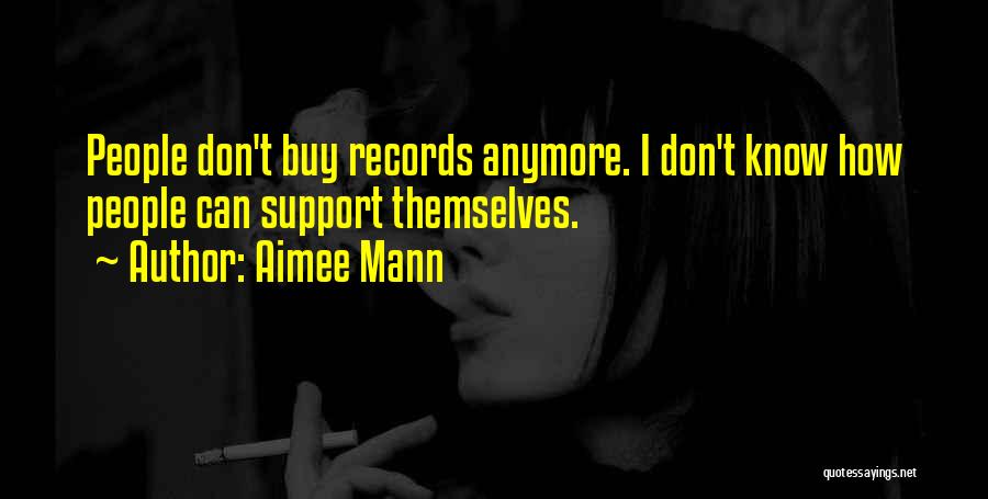 Aimee Mann Quotes: People Don't Buy Records Anymore. I Don't Know How People Can Support Themselves.