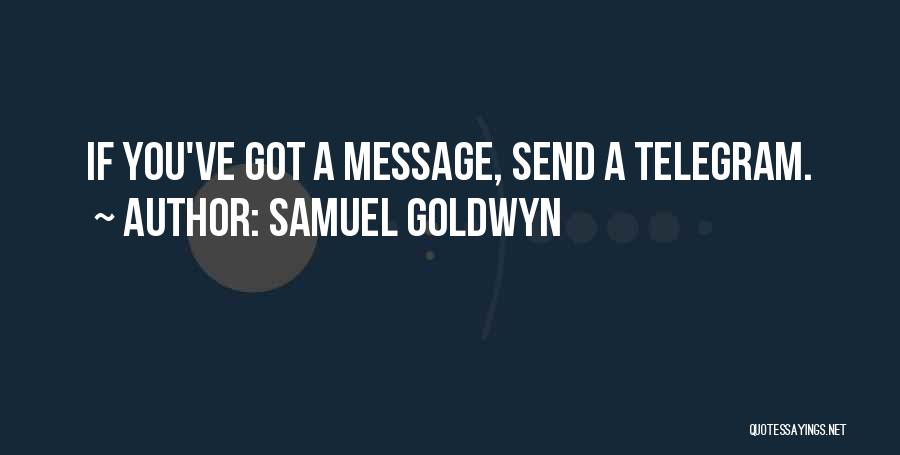 Samuel Goldwyn Quotes: If You've Got A Message, Send A Telegram.