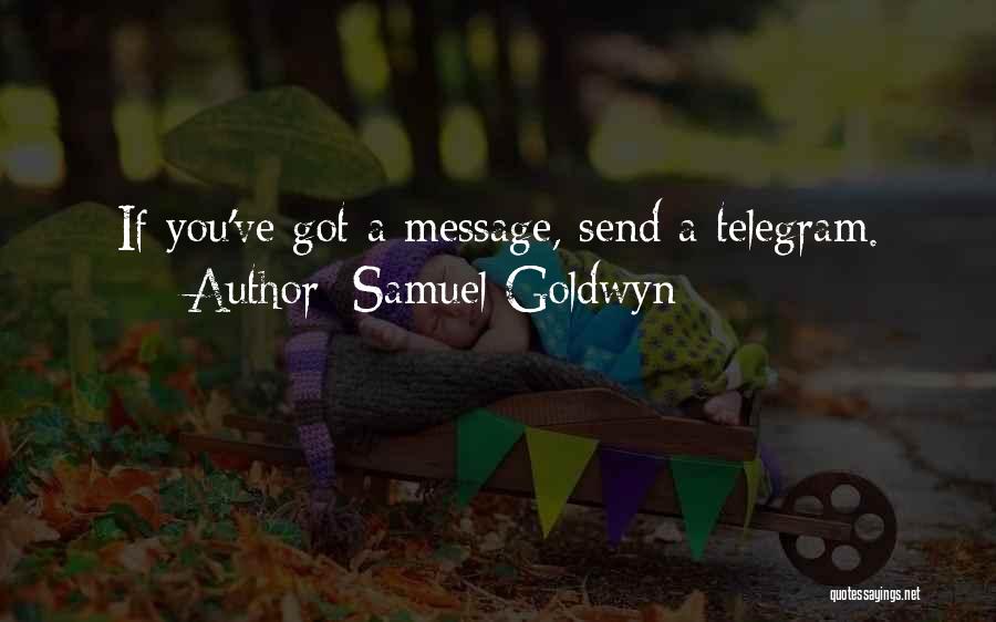 Samuel Goldwyn Quotes: If You've Got A Message, Send A Telegram.