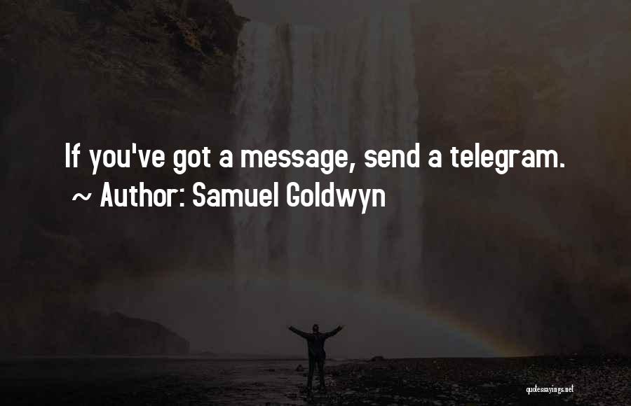 Samuel Goldwyn Quotes: If You've Got A Message, Send A Telegram.