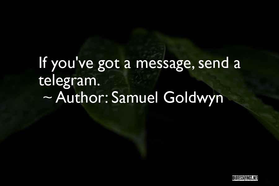 Samuel Goldwyn Quotes: If You've Got A Message, Send A Telegram.