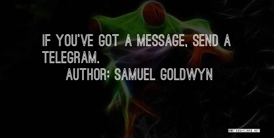 Samuel Goldwyn Quotes: If You've Got A Message, Send A Telegram.
