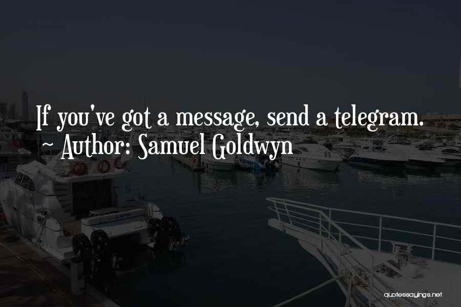 Samuel Goldwyn Quotes: If You've Got A Message, Send A Telegram.