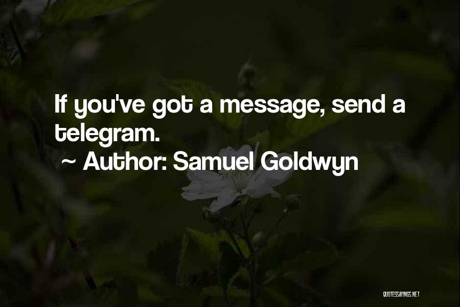 Samuel Goldwyn Quotes: If You've Got A Message, Send A Telegram.