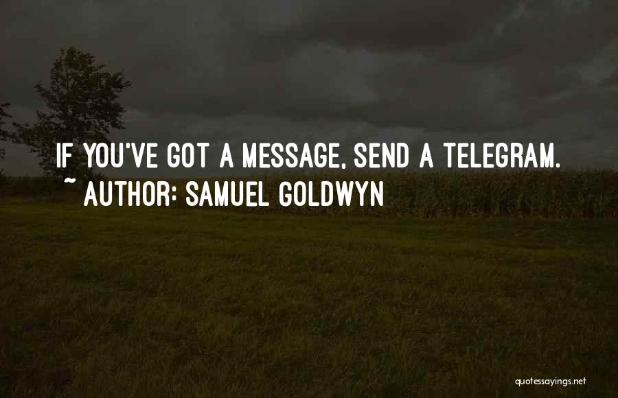 Samuel Goldwyn Quotes: If You've Got A Message, Send A Telegram.