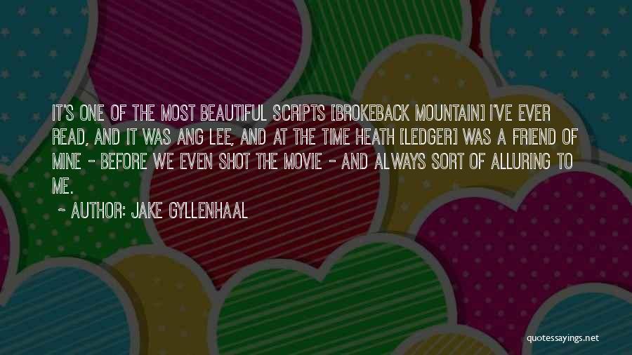 Jake Gyllenhaal Quotes: It's One Of The Most Beautiful Scripts [brokeback Mountain] I've Ever Read, And It Was Ang Lee, And At The