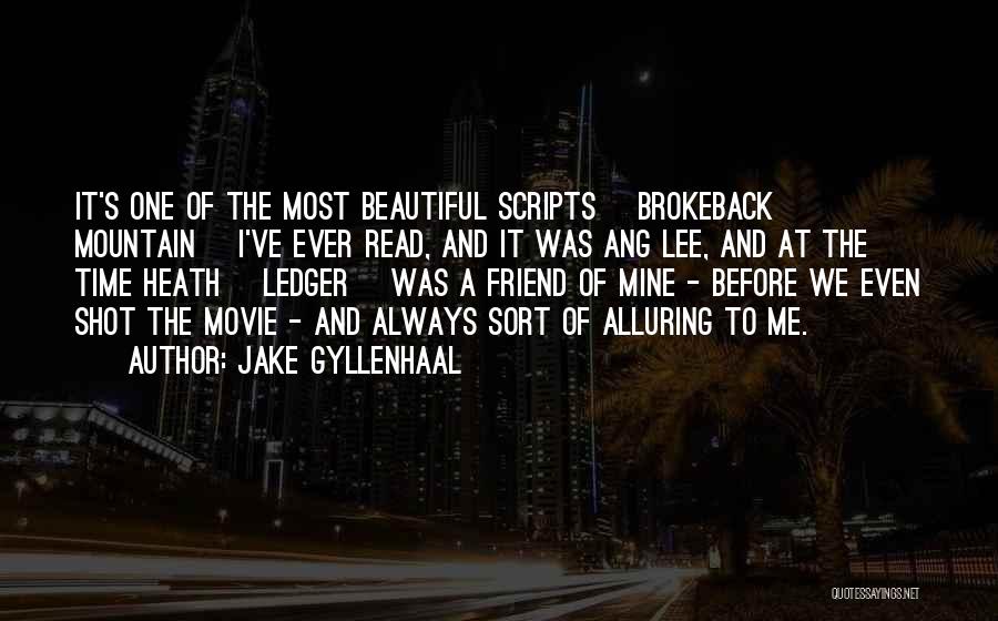 Jake Gyllenhaal Quotes: It's One Of The Most Beautiful Scripts [brokeback Mountain] I've Ever Read, And It Was Ang Lee, And At The