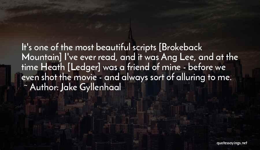 Jake Gyllenhaal Quotes: It's One Of The Most Beautiful Scripts [brokeback Mountain] I've Ever Read, And It Was Ang Lee, And At The