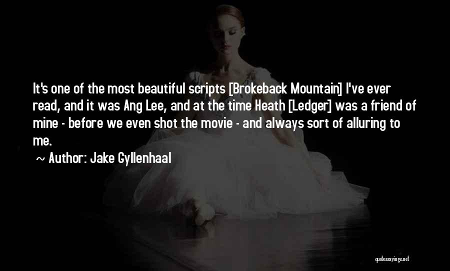 Jake Gyllenhaal Quotes: It's One Of The Most Beautiful Scripts [brokeback Mountain] I've Ever Read, And It Was Ang Lee, And At The