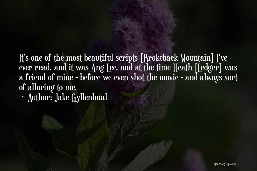 Jake Gyllenhaal Quotes: It's One Of The Most Beautiful Scripts [brokeback Mountain] I've Ever Read, And It Was Ang Lee, And At The