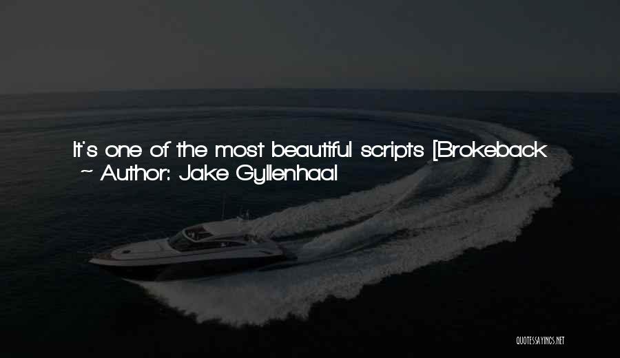 Jake Gyllenhaal Quotes: It's One Of The Most Beautiful Scripts [brokeback Mountain] I've Ever Read, And It Was Ang Lee, And At The