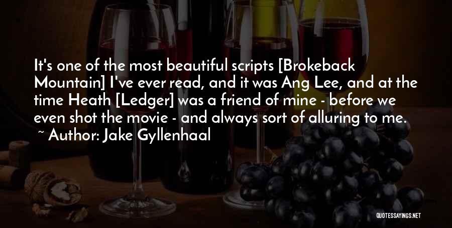 Jake Gyllenhaal Quotes: It's One Of The Most Beautiful Scripts [brokeback Mountain] I've Ever Read, And It Was Ang Lee, And At The