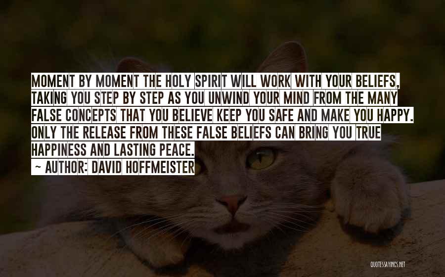 David Hoffmeister Quotes: Moment By Moment The Holy Spirit Will Work With Your Beliefs, Taking You Step By Step As You Unwind Your