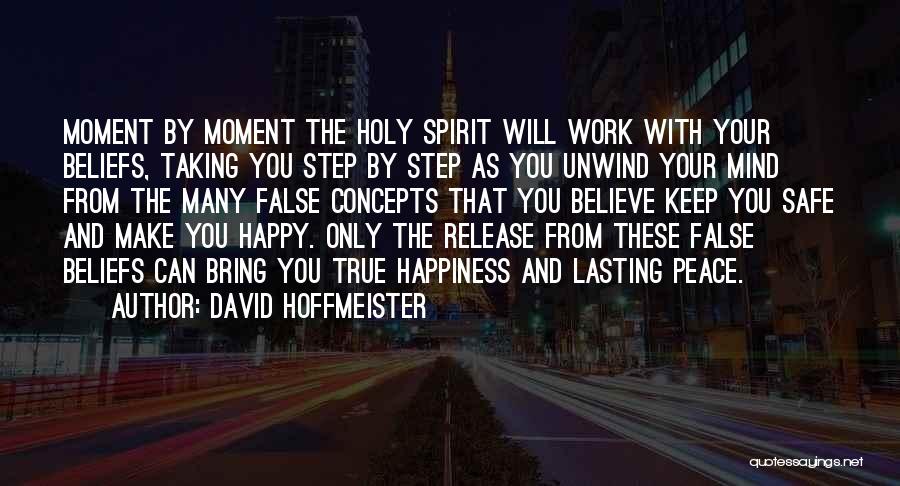 David Hoffmeister Quotes: Moment By Moment The Holy Spirit Will Work With Your Beliefs, Taking You Step By Step As You Unwind Your