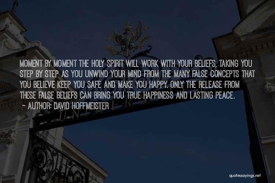 David Hoffmeister Quotes: Moment By Moment The Holy Spirit Will Work With Your Beliefs, Taking You Step By Step As You Unwind Your