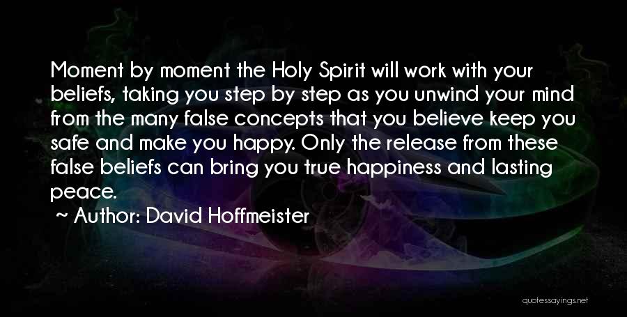 David Hoffmeister Quotes: Moment By Moment The Holy Spirit Will Work With Your Beliefs, Taking You Step By Step As You Unwind Your