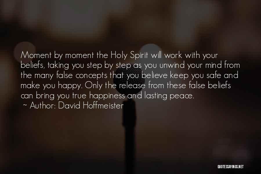 David Hoffmeister Quotes: Moment By Moment The Holy Spirit Will Work With Your Beliefs, Taking You Step By Step As You Unwind Your