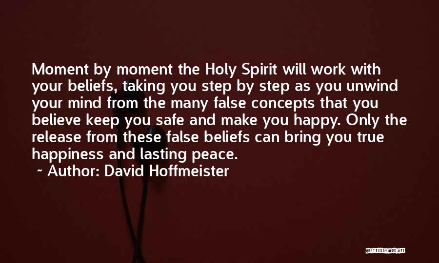 David Hoffmeister Quotes: Moment By Moment The Holy Spirit Will Work With Your Beliefs, Taking You Step By Step As You Unwind Your