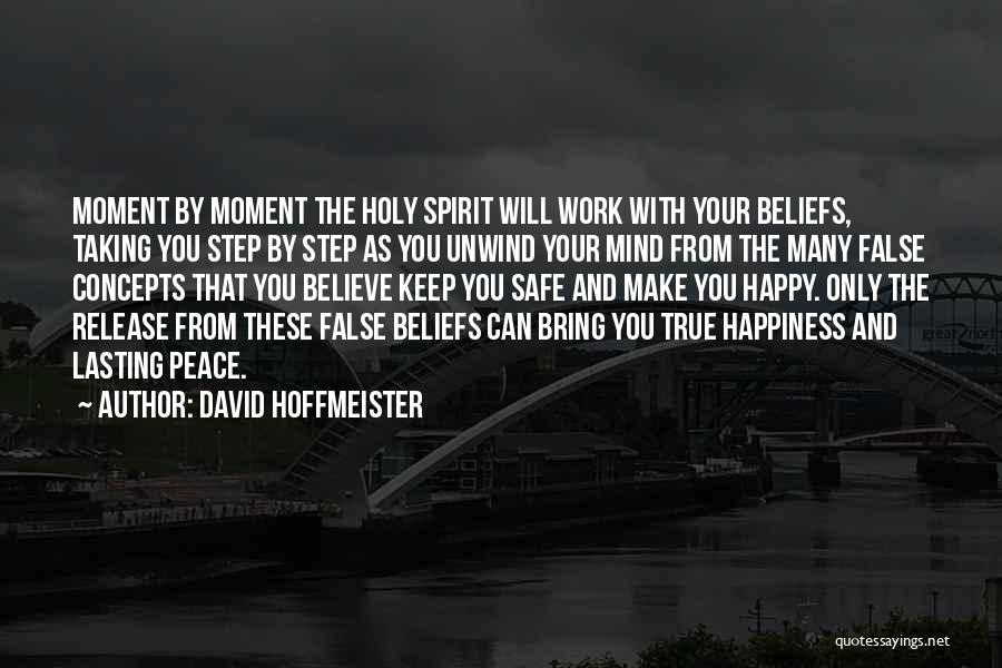 David Hoffmeister Quotes: Moment By Moment The Holy Spirit Will Work With Your Beliefs, Taking You Step By Step As You Unwind Your