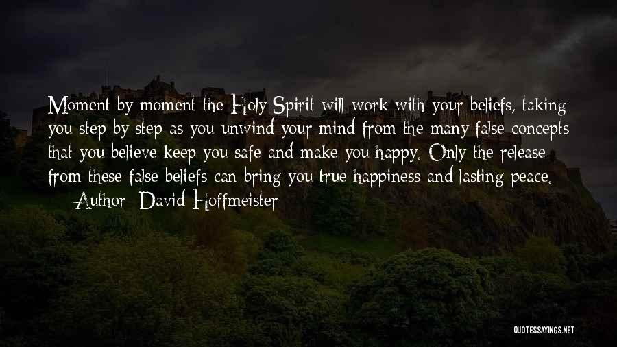 David Hoffmeister Quotes: Moment By Moment The Holy Spirit Will Work With Your Beliefs, Taking You Step By Step As You Unwind Your