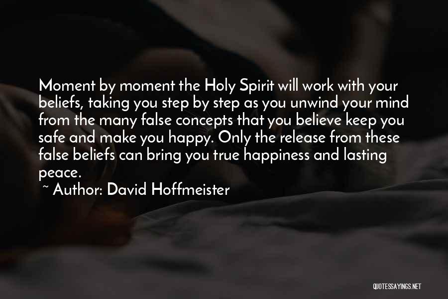 David Hoffmeister Quotes: Moment By Moment The Holy Spirit Will Work With Your Beliefs, Taking You Step By Step As You Unwind Your