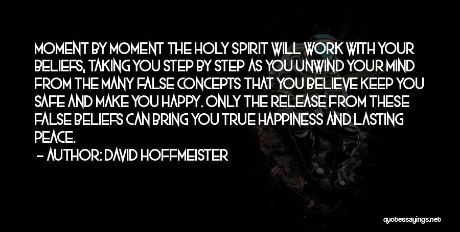 David Hoffmeister Quotes: Moment By Moment The Holy Spirit Will Work With Your Beliefs, Taking You Step By Step As You Unwind Your