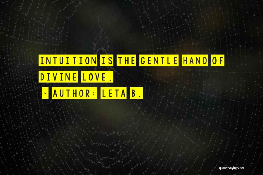 Leta B. Quotes: Intuition Is The Gentle Hand Of Divine Love.