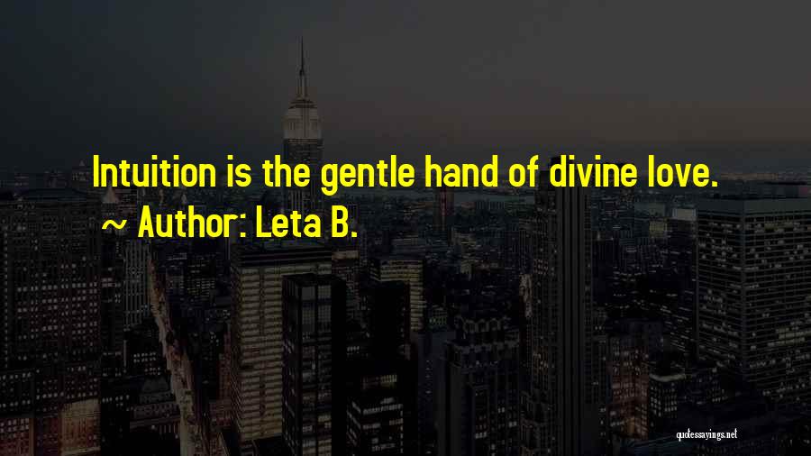 Leta B. Quotes: Intuition Is The Gentle Hand Of Divine Love.