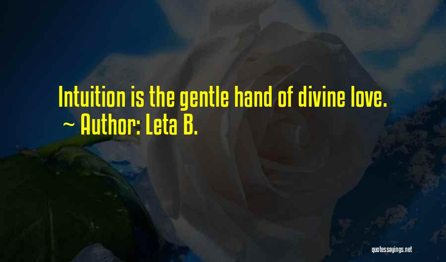 Leta B. Quotes: Intuition Is The Gentle Hand Of Divine Love.