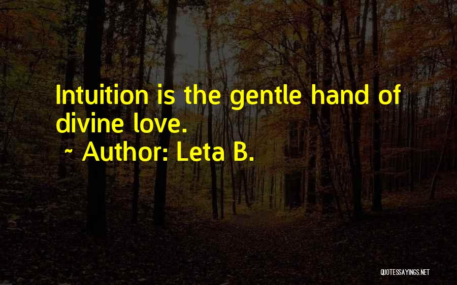 Leta B. Quotes: Intuition Is The Gentle Hand Of Divine Love.