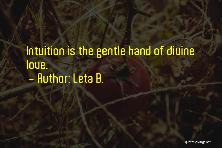 Leta B. Quotes: Intuition Is The Gentle Hand Of Divine Love.