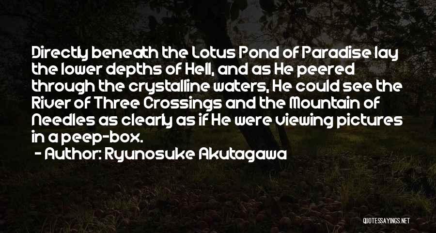 Ryunosuke Akutagawa Quotes: Directly Beneath The Lotus Pond Of Paradise Lay The Lower Depths Of Hell, And As He Peered Through The Crystalline