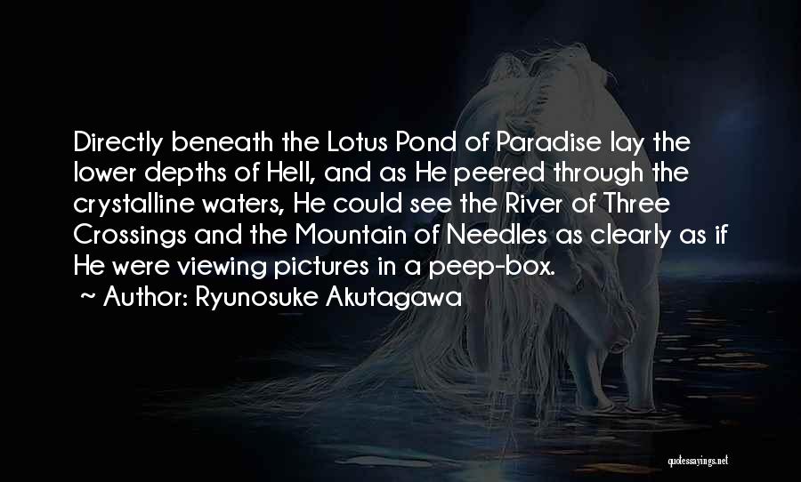 Ryunosuke Akutagawa Quotes: Directly Beneath The Lotus Pond Of Paradise Lay The Lower Depths Of Hell, And As He Peered Through The Crystalline