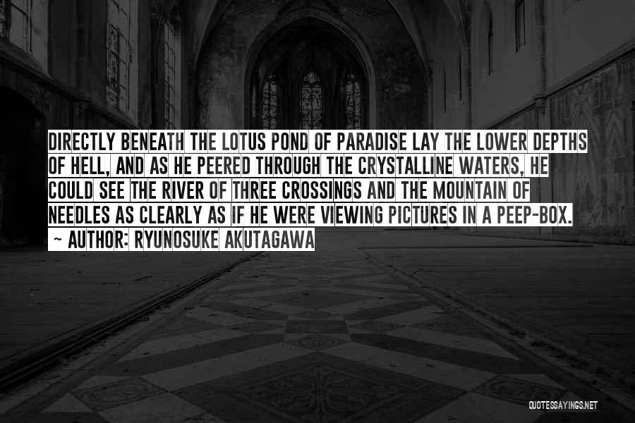 Ryunosuke Akutagawa Quotes: Directly Beneath The Lotus Pond Of Paradise Lay The Lower Depths Of Hell, And As He Peered Through The Crystalline