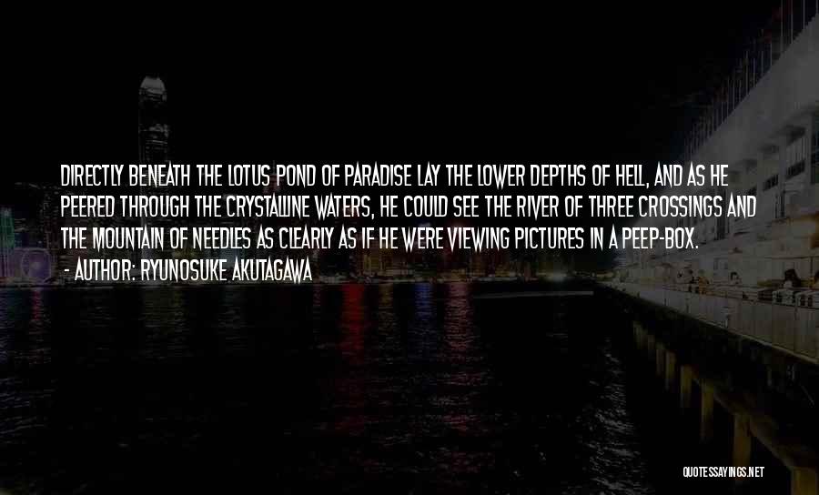 Ryunosuke Akutagawa Quotes: Directly Beneath The Lotus Pond Of Paradise Lay The Lower Depths Of Hell, And As He Peered Through The Crystalline