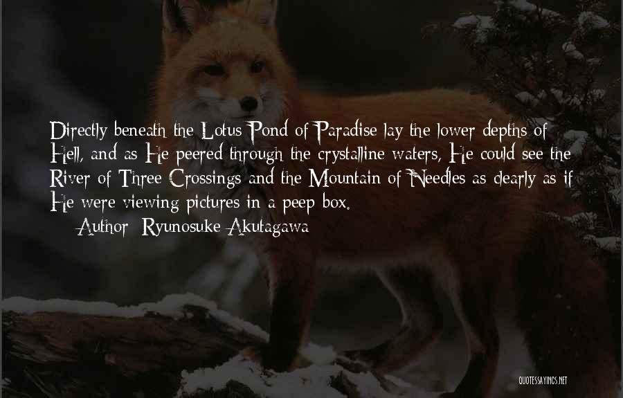 Ryunosuke Akutagawa Quotes: Directly Beneath The Lotus Pond Of Paradise Lay The Lower Depths Of Hell, And As He Peered Through The Crystalline