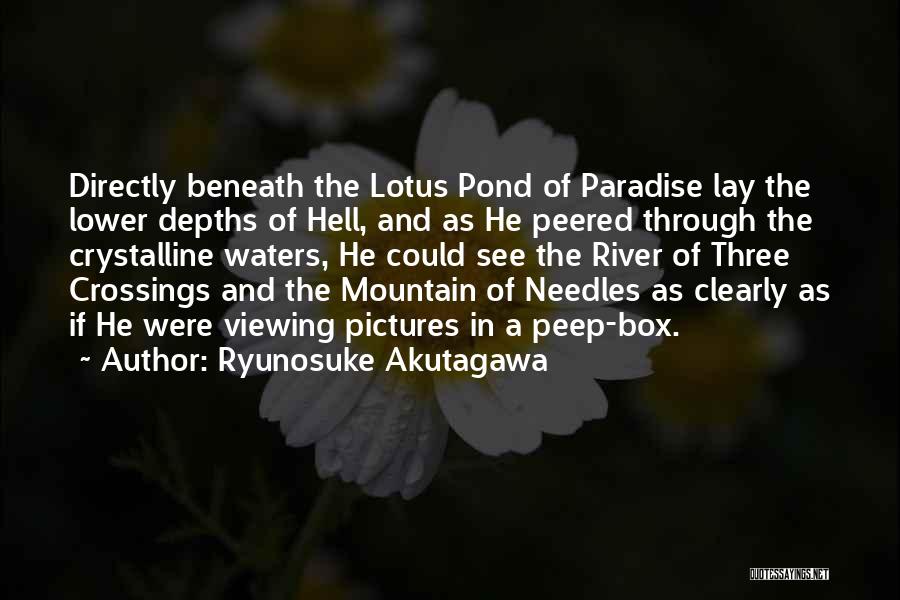 Ryunosuke Akutagawa Quotes: Directly Beneath The Lotus Pond Of Paradise Lay The Lower Depths Of Hell, And As He Peered Through The Crystalline