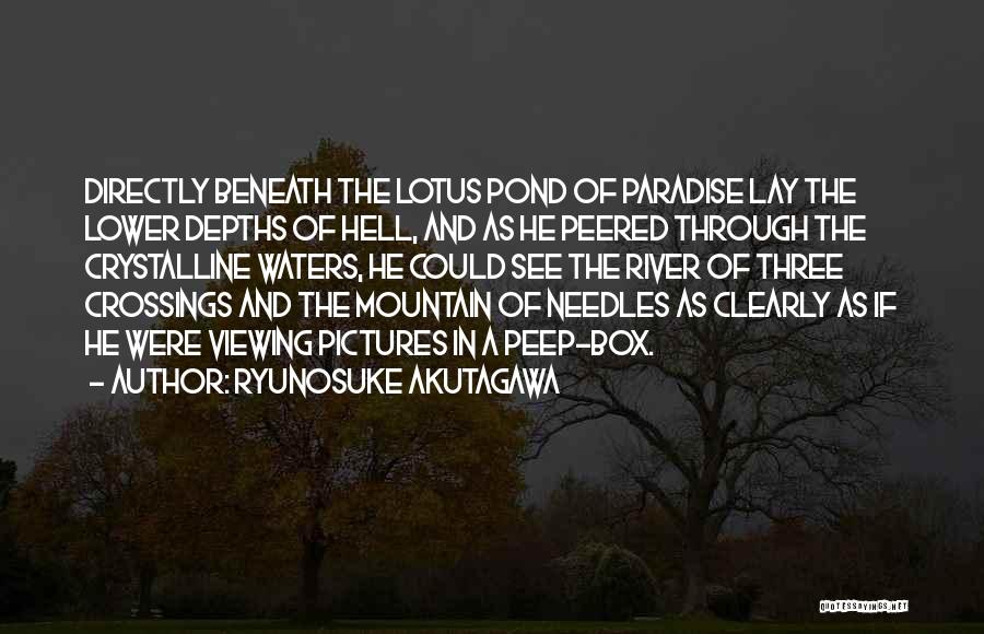 Ryunosuke Akutagawa Quotes: Directly Beneath The Lotus Pond Of Paradise Lay The Lower Depths Of Hell, And As He Peered Through The Crystalline