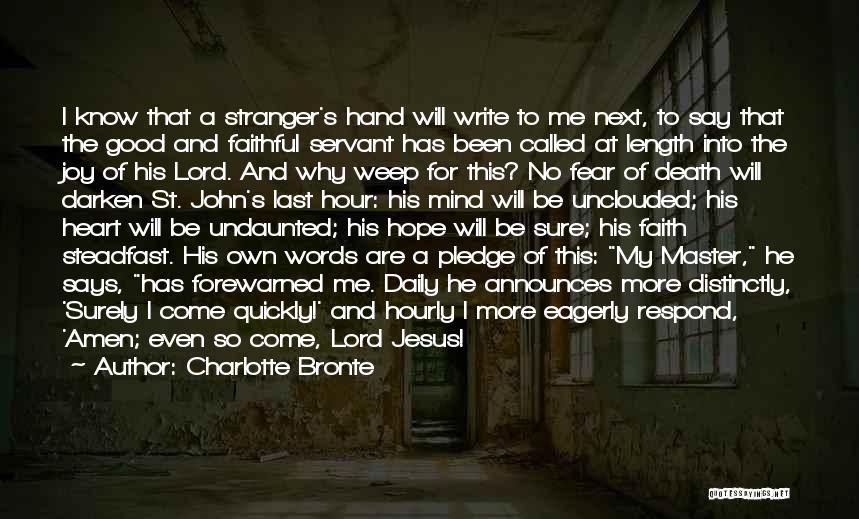 Charlotte Bronte Quotes: I Know That A Stranger's Hand Will Write To Me Next, To Say That The Good And Faithful Servant Has