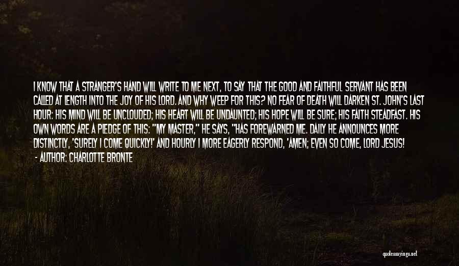 Charlotte Bronte Quotes: I Know That A Stranger's Hand Will Write To Me Next, To Say That The Good And Faithful Servant Has