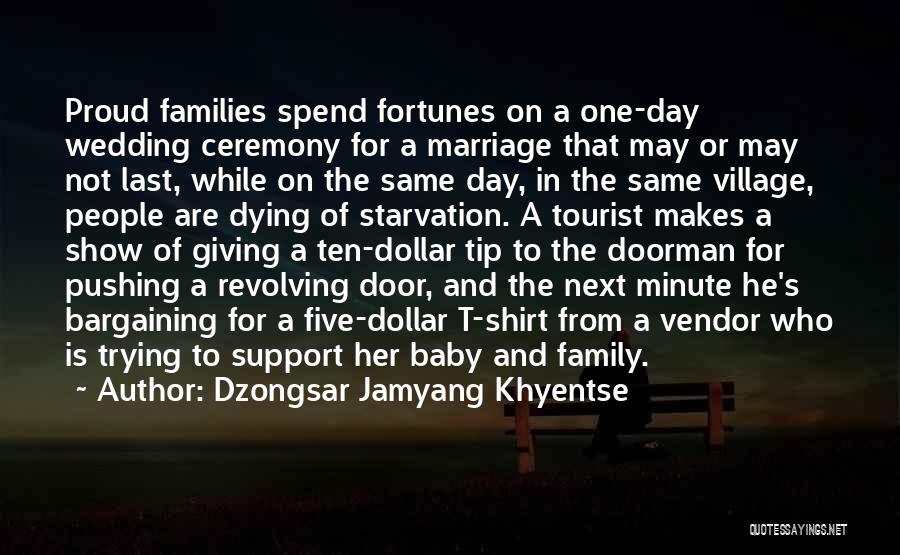 Dzongsar Jamyang Khyentse Quotes: Proud Families Spend Fortunes On A One-day Wedding Ceremony For A Marriage That May Or May Not Last, While On