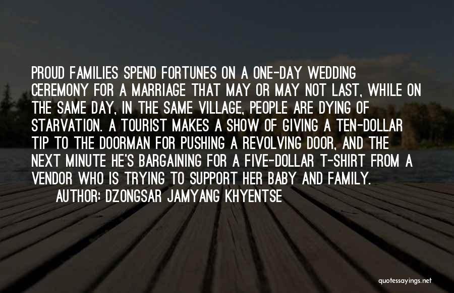 Dzongsar Jamyang Khyentse Quotes: Proud Families Spend Fortunes On A One-day Wedding Ceremony For A Marriage That May Or May Not Last, While On