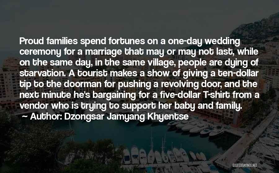 Dzongsar Jamyang Khyentse Quotes: Proud Families Spend Fortunes On A One-day Wedding Ceremony For A Marriage That May Or May Not Last, While On